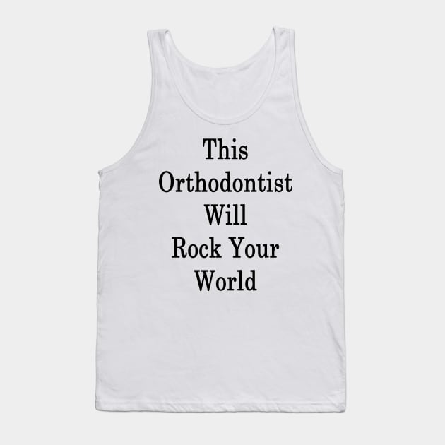 This Orthodontist Will Rock Your World Tank Top by supernova23